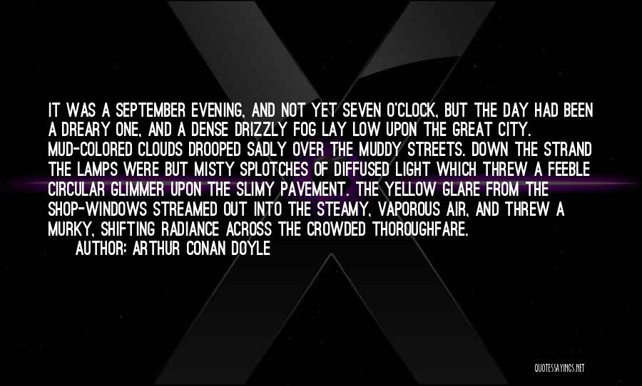 Arthur Conan Doyle Quotes: It Was A September Evening, And Not Yet Seven O'clock, But The Day Had Been A Dreary One, And A