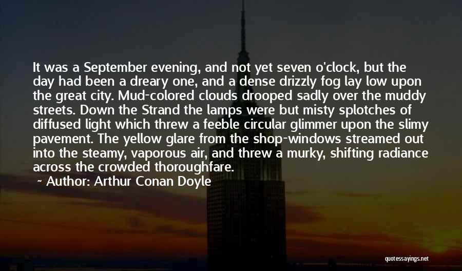 Arthur Conan Doyle Quotes: It Was A September Evening, And Not Yet Seven O'clock, But The Day Had Been A Dreary One, And A