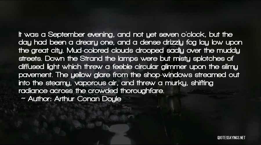 Arthur Conan Doyle Quotes: It Was A September Evening, And Not Yet Seven O'clock, But The Day Had Been A Dreary One, And A