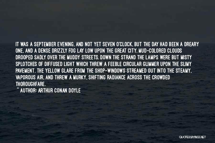 Arthur Conan Doyle Quotes: It Was A September Evening, And Not Yet Seven O'clock, But The Day Had Been A Dreary One, And A