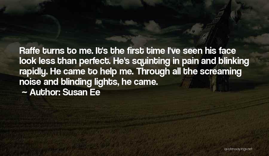 Susan Ee Quotes: Raffe Turns To Me. It's The First Time I've Seen His Face Look Less Than Perfect. He's Squinting In Pain