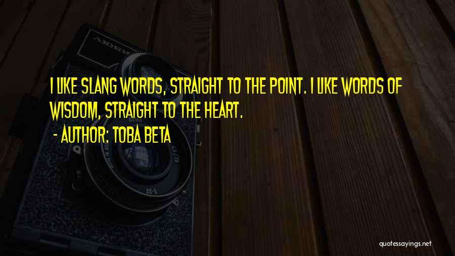 Toba Beta Quotes: I Like Slang Words, Straight To The Point. I Like Words Of Wisdom, Straight To The Heart.