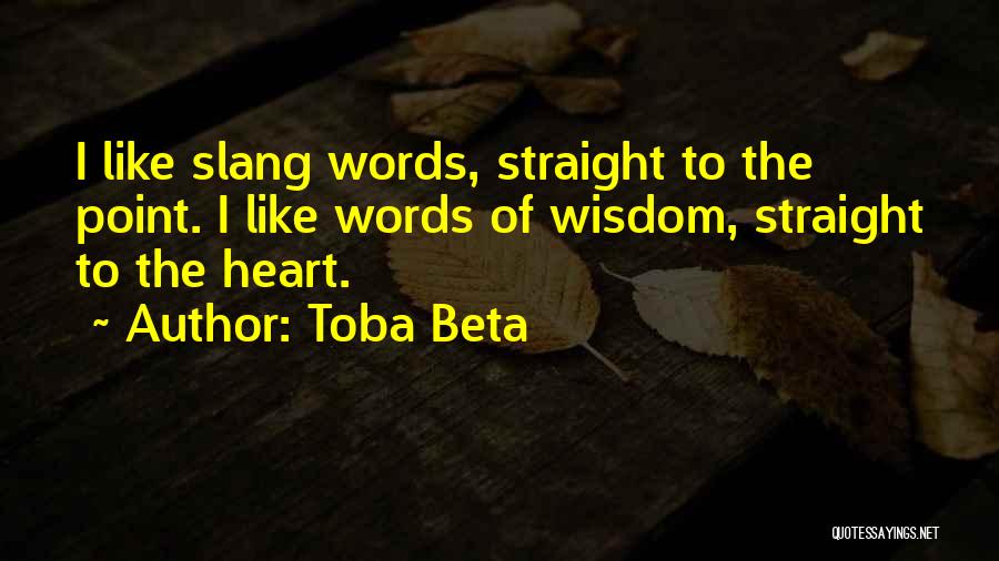 Toba Beta Quotes: I Like Slang Words, Straight To The Point. I Like Words Of Wisdom, Straight To The Heart.