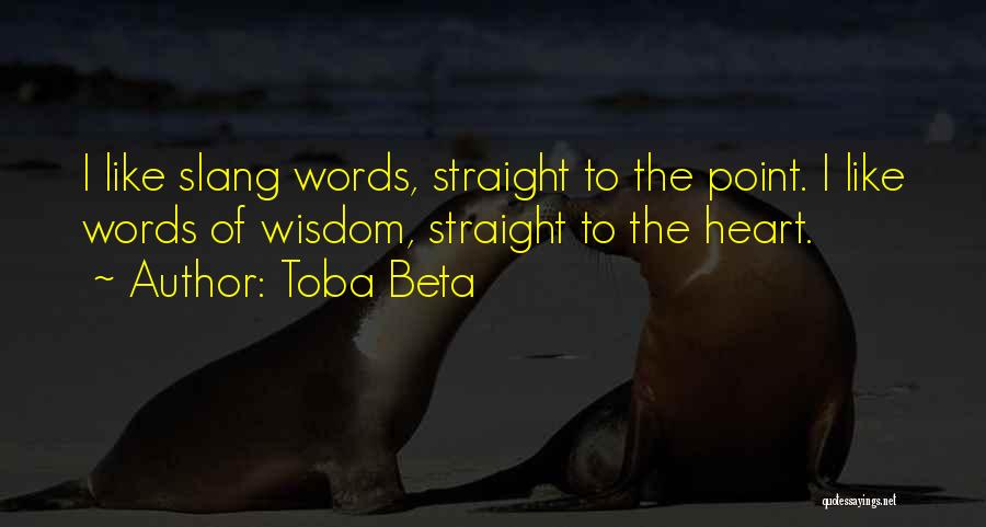 Toba Beta Quotes: I Like Slang Words, Straight To The Point. I Like Words Of Wisdom, Straight To The Heart.