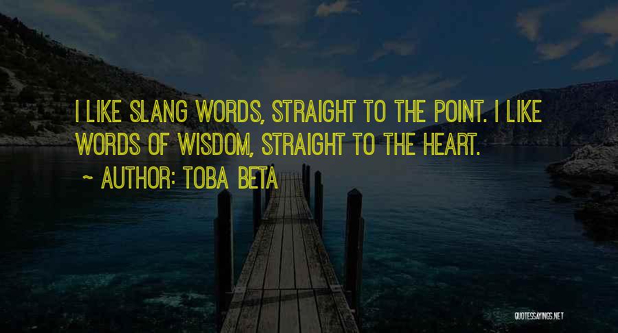Toba Beta Quotes: I Like Slang Words, Straight To The Point. I Like Words Of Wisdom, Straight To The Heart.