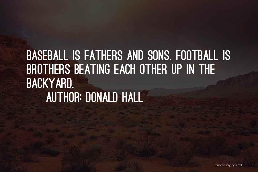 Donald Hall Quotes: Baseball Is Fathers And Sons. Football Is Brothers Beating Each Other Up In The Backyard.