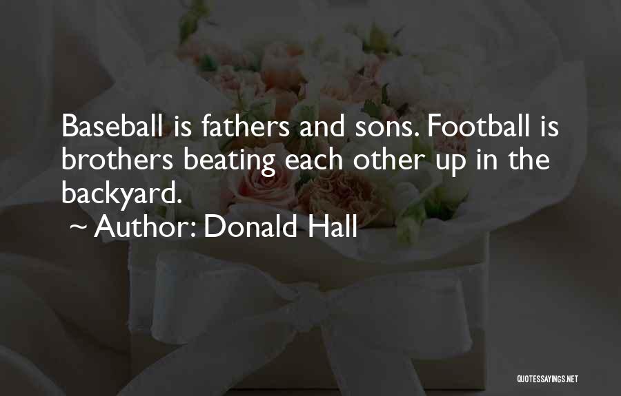Donald Hall Quotes: Baseball Is Fathers And Sons. Football Is Brothers Beating Each Other Up In The Backyard.