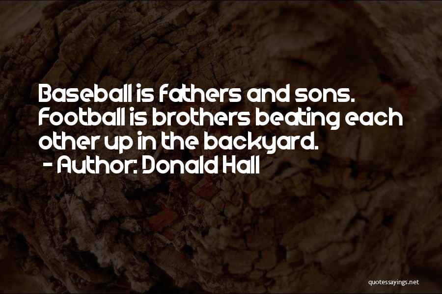Donald Hall Quotes: Baseball Is Fathers And Sons. Football Is Brothers Beating Each Other Up In The Backyard.