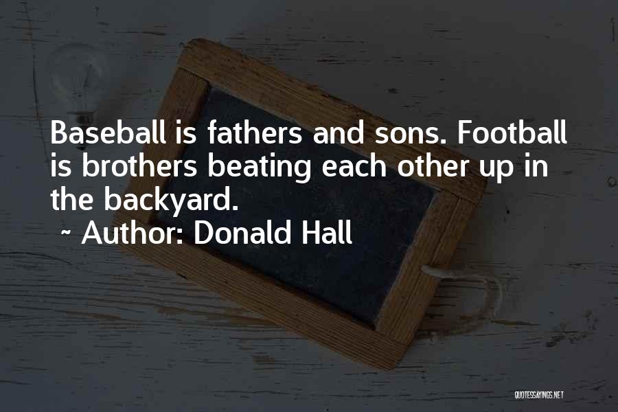Donald Hall Quotes: Baseball Is Fathers And Sons. Football Is Brothers Beating Each Other Up In The Backyard.