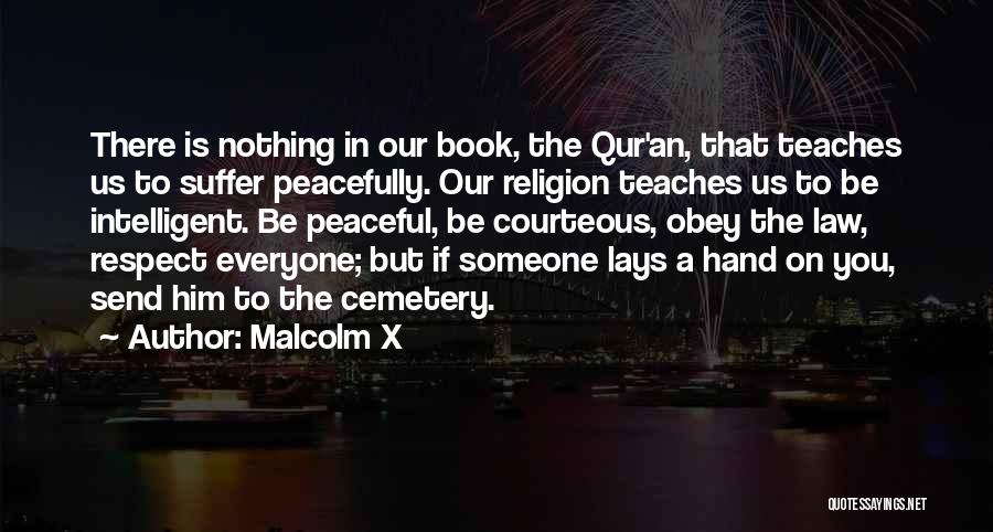 Malcolm X Quotes: There Is Nothing In Our Book, The Qur'an, That Teaches Us To Suffer Peacefully. Our Religion Teaches Us To Be