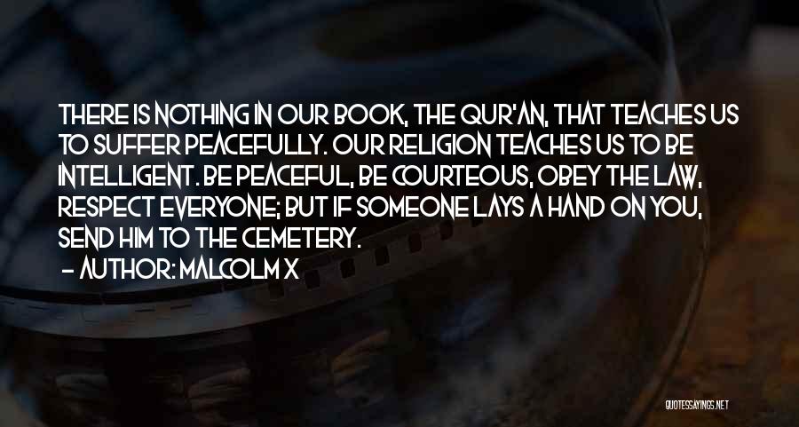 Malcolm X Quotes: There Is Nothing In Our Book, The Qur'an, That Teaches Us To Suffer Peacefully. Our Religion Teaches Us To Be