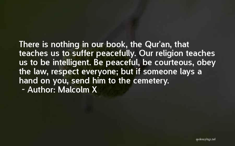 Malcolm X Quotes: There Is Nothing In Our Book, The Qur'an, That Teaches Us To Suffer Peacefully. Our Religion Teaches Us To Be