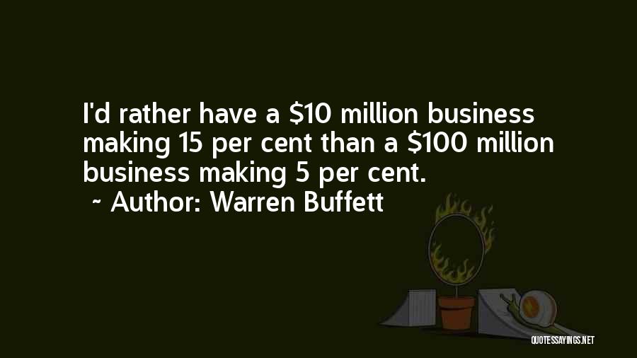 Warren Buffett Quotes: I'd Rather Have A $10 Million Business Making 15 Per Cent Than A $100 Million Business Making 5 Per Cent.