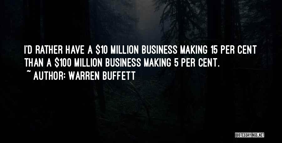 Warren Buffett Quotes: I'd Rather Have A $10 Million Business Making 15 Per Cent Than A $100 Million Business Making 5 Per Cent.