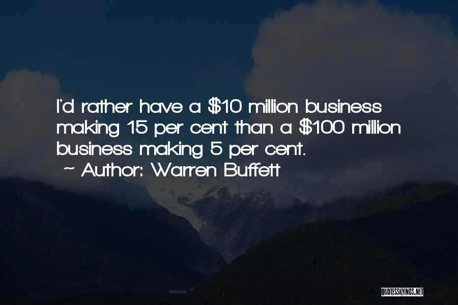 Warren Buffett Quotes: I'd Rather Have A $10 Million Business Making 15 Per Cent Than A $100 Million Business Making 5 Per Cent.