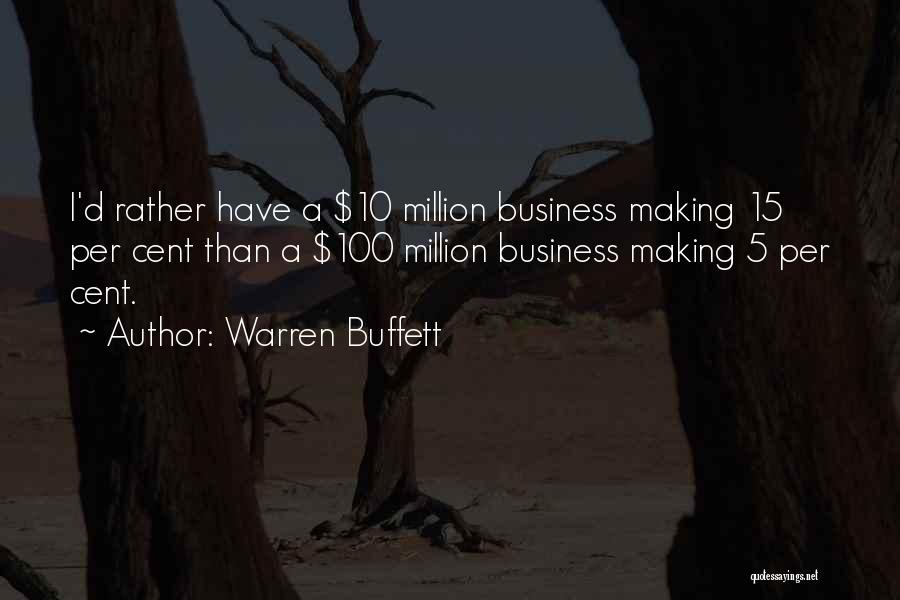 Warren Buffett Quotes: I'd Rather Have A $10 Million Business Making 15 Per Cent Than A $100 Million Business Making 5 Per Cent.