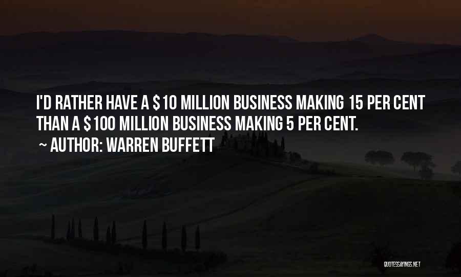 Warren Buffett Quotes: I'd Rather Have A $10 Million Business Making 15 Per Cent Than A $100 Million Business Making 5 Per Cent.
