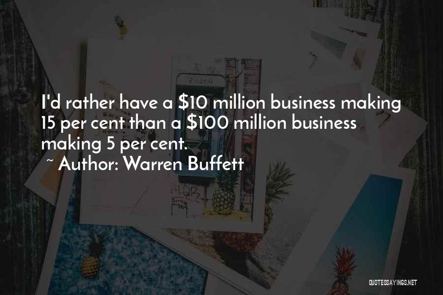Warren Buffett Quotes: I'd Rather Have A $10 Million Business Making 15 Per Cent Than A $100 Million Business Making 5 Per Cent.