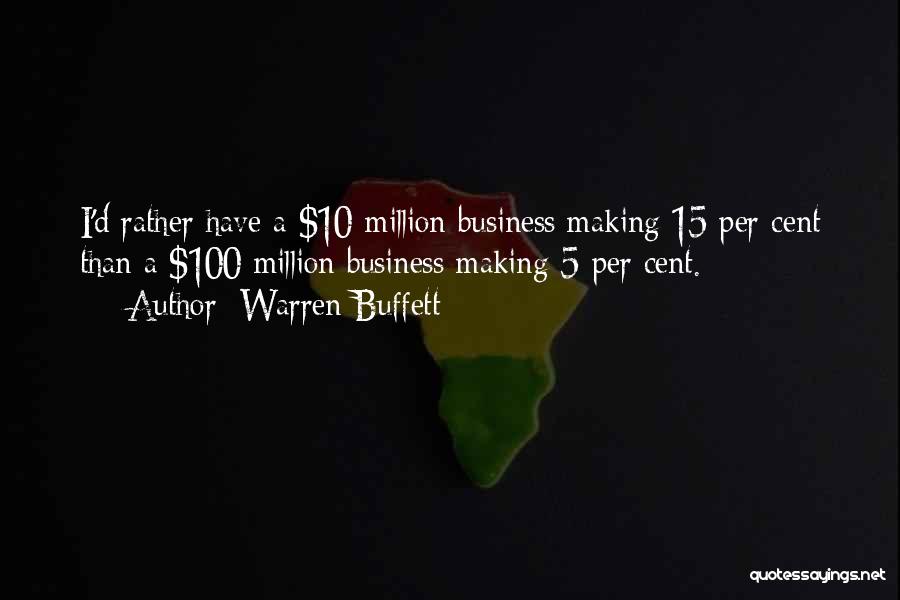 Warren Buffett Quotes: I'd Rather Have A $10 Million Business Making 15 Per Cent Than A $100 Million Business Making 5 Per Cent.