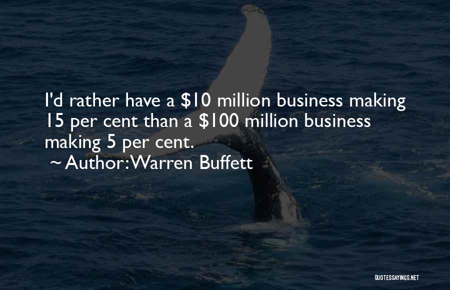 Warren Buffett Quotes: I'd Rather Have A $10 Million Business Making 15 Per Cent Than A $100 Million Business Making 5 Per Cent.