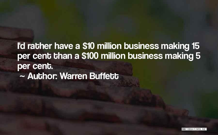 Warren Buffett Quotes: I'd Rather Have A $10 Million Business Making 15 Per Cent Than A $100 Million Business Making 5 Per Cent.