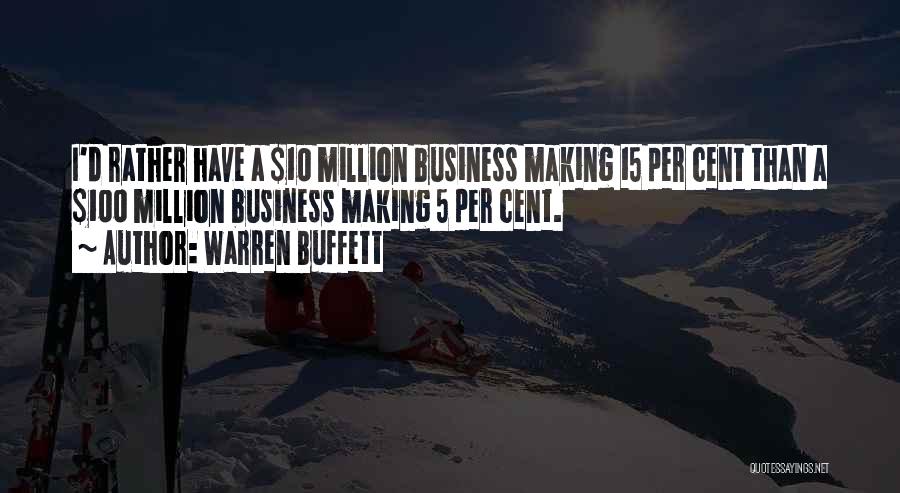 Warren Buffett Quotes: I'd Rather Have A $10 Million Business Making 15 Per Cent Than A $100 Million Business Making 5 Per Cent.