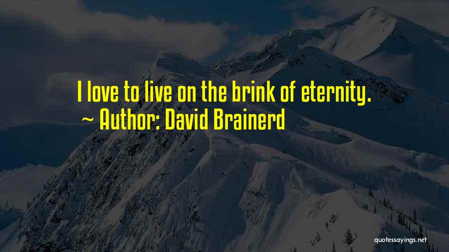 David Brainerd Quotes: I Love To Live On The Brink Of Eternity.