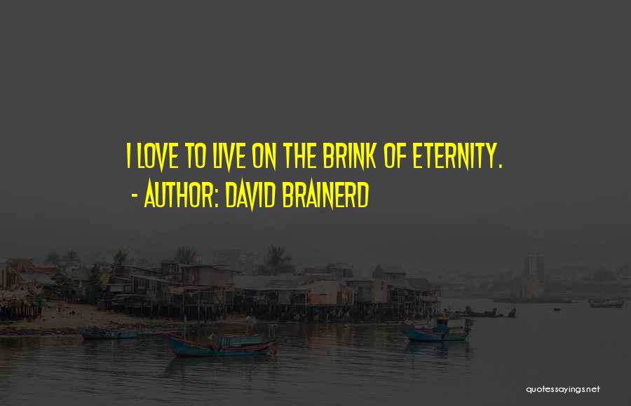 David Brainerd Quotes: I Love To Live On The Brink Of Eternity.