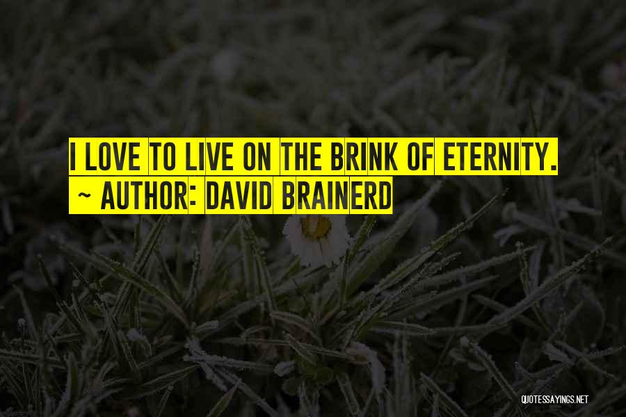 David Brainerd Quotes: I Love To Live On The Brink Of Eternity.