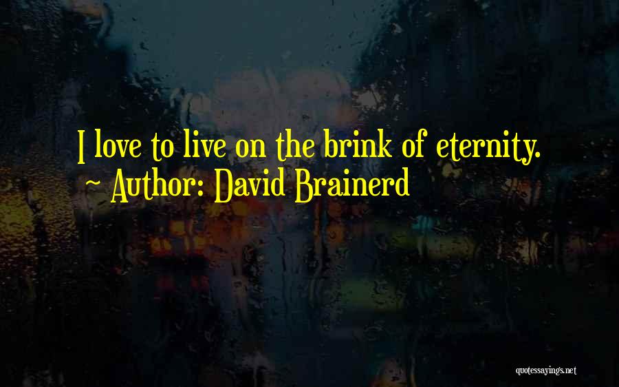 David Brainerd Quotes: I Love To Live On The Brink Of Eternity.