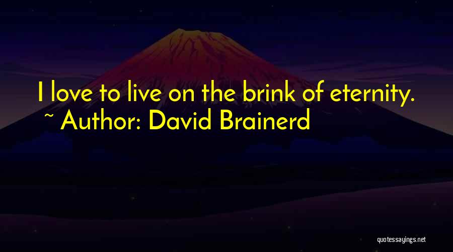 David Brainerd Quotes: I Love To Live On The Brink Of Eternity.