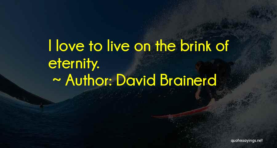 David Brainerd Quotes: I Love To Live On The Brink Of Eternity.