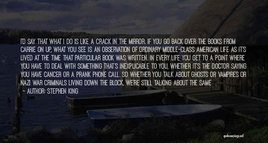 Stephen King Quotes: I'd Say That What I Do Is Like A Crack In The Mirror. If You Go Back Over The Books