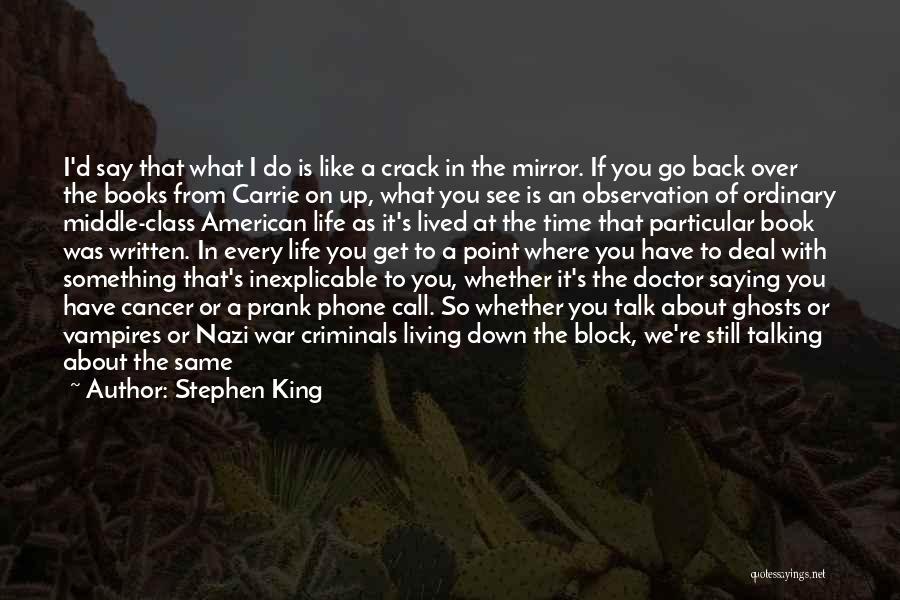 Stephen King Quotes: I'd Say That What I Do Is Like A Crack In The Mirror. If You Go Back Over The Books