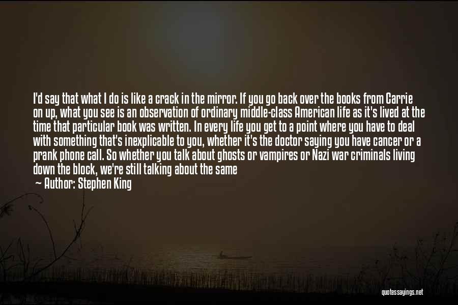 Stephen King Quotes: I'd Say That What I Do Is Like A Crack In The Mirror. If You Go Back Over The Books