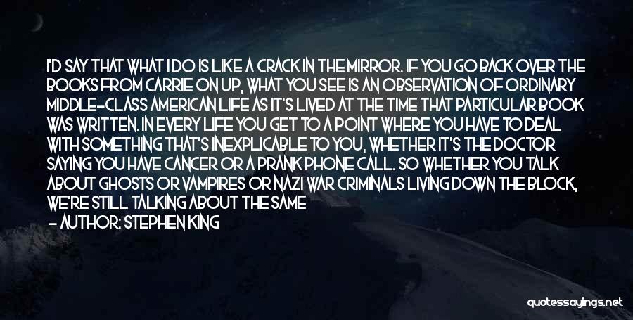 Stephen King Quotes: I'd Say That What I Do Is Like A Crack In The Mirror. If You Go Back Over The Books