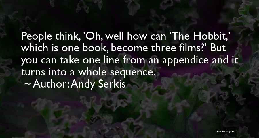 Andy Serkis Quotes: People Think, 'oh, Well How Can 'the Hobbit,' Which Is One Book, Become Three Films?' But You Can Take One