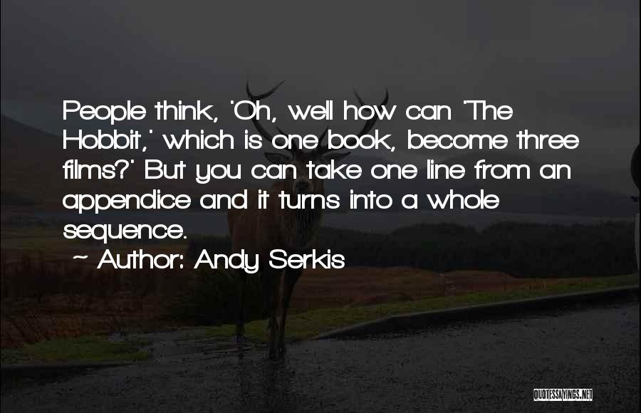 Andy Serkis Quotes: People Think, 'oh, Well How Can 'the Hobbit,' Which Is One Book, Become Three Films?' But You Can Take One