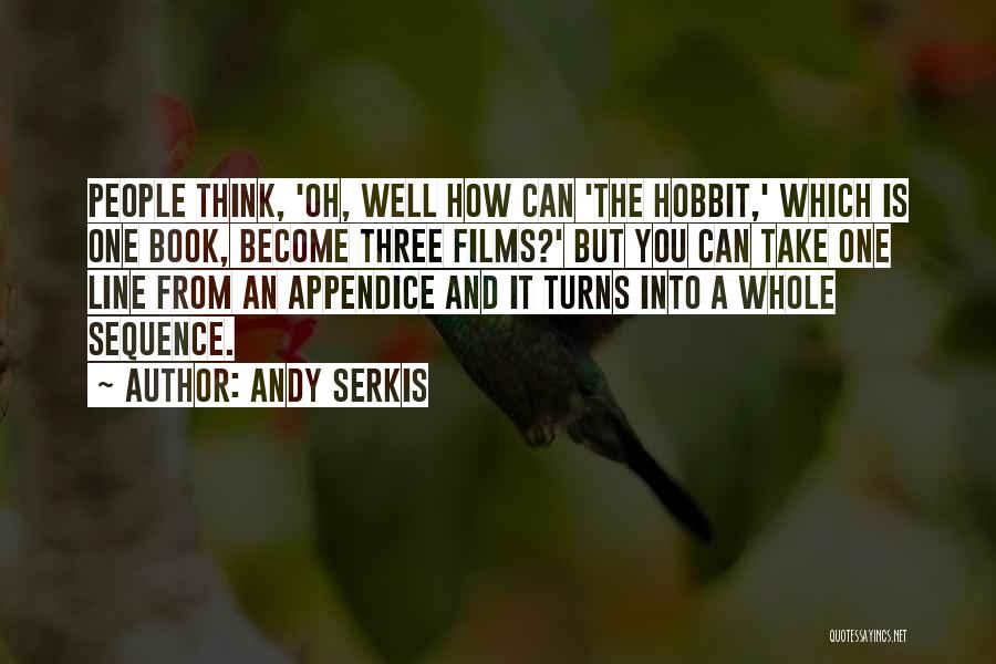 Andy Serkis Quotes: People Think, 'oh, Well How Can 'the Hobbit,' Which Is One Book, Become Three Films?' But You Can Take One