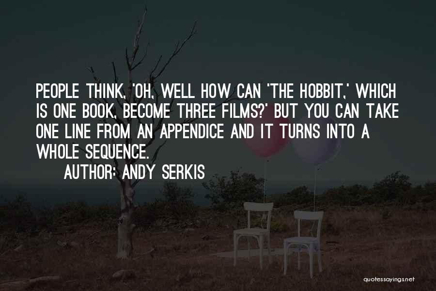 Andy Serkis Quotes: People Think, 'oh, Well How Can 'the Hobbit,' Which Is One Book, Become Three Films?' But You Can Take One