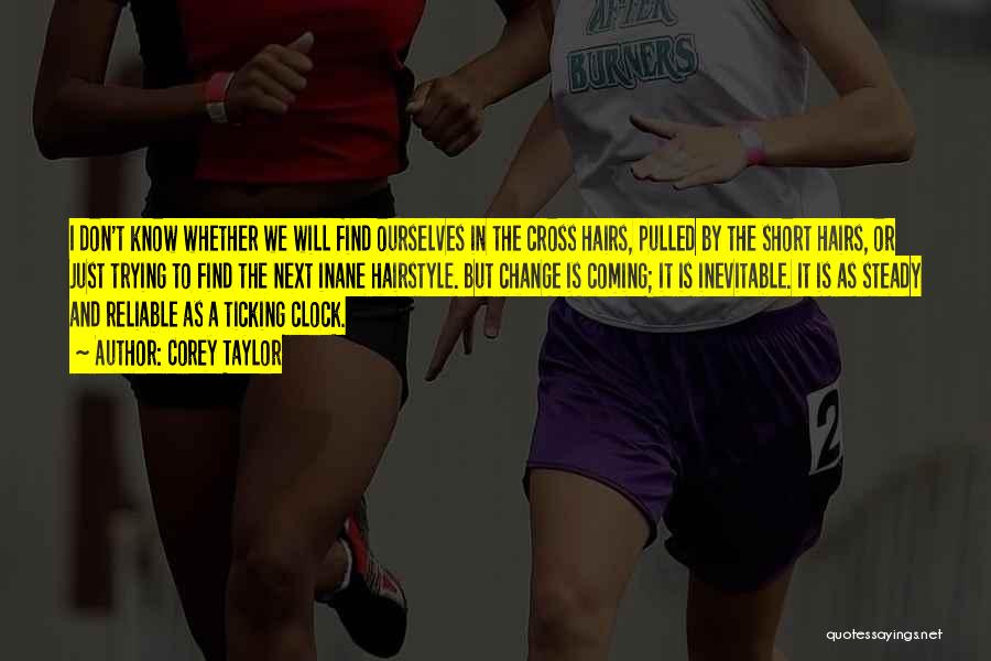 Corey Taylor Quotes: I Don't Know Whether We Will Find Ourselves In The Cross Hairs, Pulled By The Short Hairs, Or Just Trying