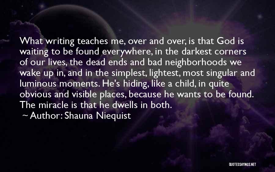 Shauna Niequist Quotes: What Writing Teaches Me, Over And Over, Is That God Is Waiting To Be Found Everywhere, In The Darkest Corners