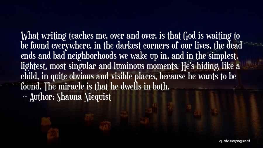 Shauna Niequist Quotes: What Writing Teaches Me, Over And Over, Is That God Is Waiting To Be Found Everywhere, In The Darkest Corners