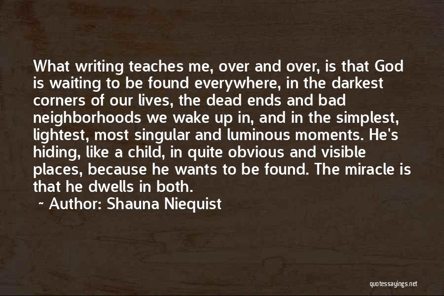 Shauna Niequist Quotes: What Writing Teaches Me, Over And Over, Is That God Is Waiting To Be Found Everywhere, In The Darkest Corners