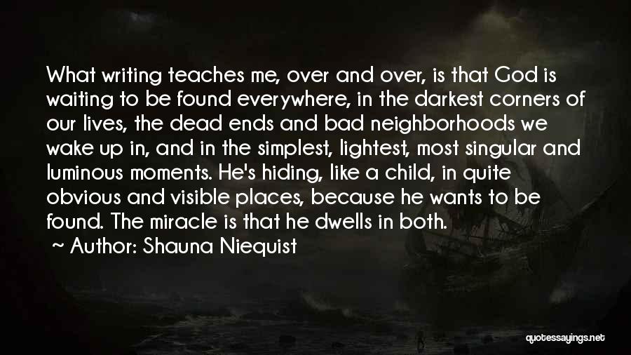 Shauna Niequist Quotes: What Writing Teaches Me, Over And Over, Is That God Is Waiting To Be Found Everywhere, In The Darkest Corners