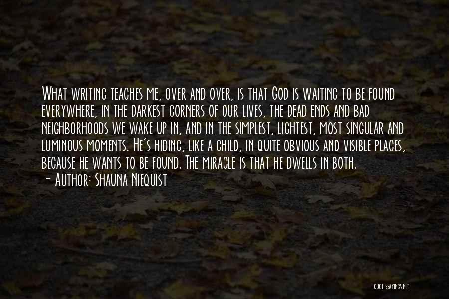 Shauna Niequist Quotes: What Writing Teaches Me, Over And Over, Is That God Is Waiting To Be Found Everywhere, In The Darkest Corners