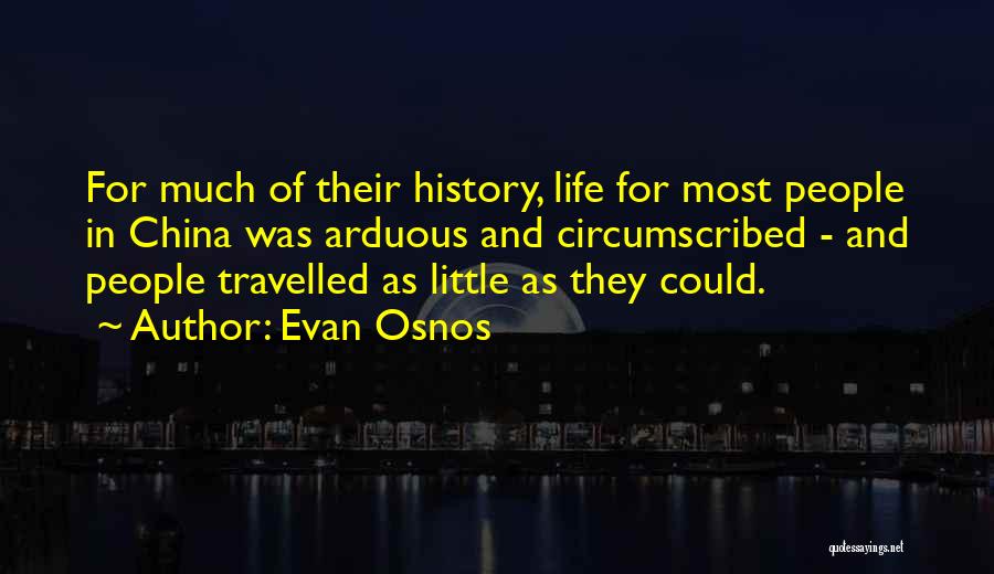 Evan Osnos Quotes: For Much Of Their History, Life For Most People In China Was Arduous And Circumscribed - And People Travelled As