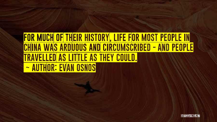 Evan Osnos Quotes: For Much Of Their History, Life For Most People In China Was Arduous And Circumscribed - And People Travelled As