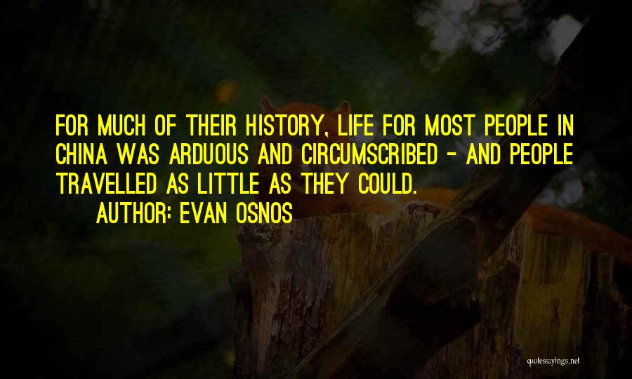 Evan Osnos Quotes: For Much Of Their History, Life For Most People In China Was Arduous And Circumscribed - And People Travelled As