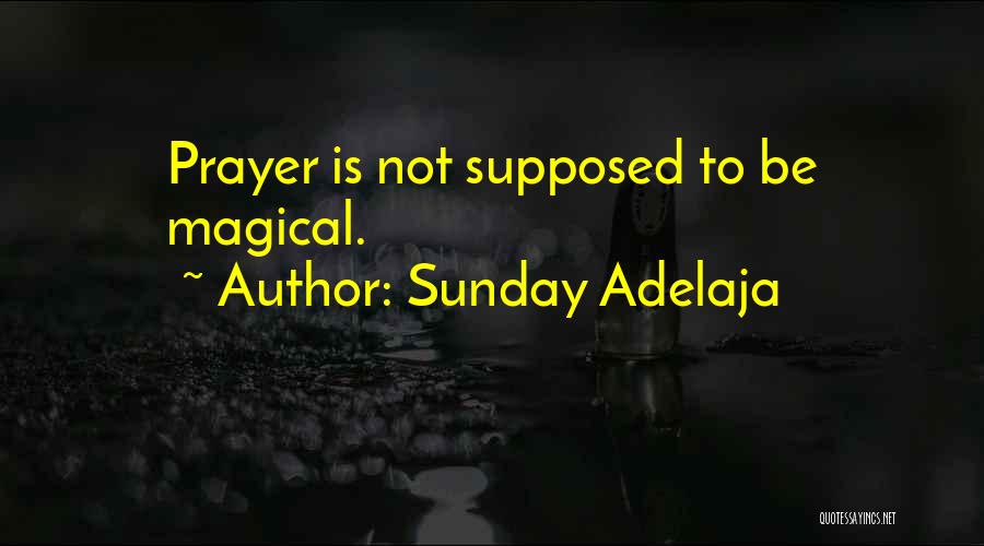 Sunday Adelaja Quotes: Prayer Is Not Supposed To Be Magical.